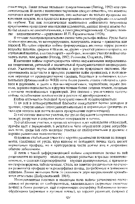 В связи с такой дифференциацией поймы современные почвы на ней разделяются по возрасту - молодые, хорошо развитые и зрелые полноголоценовые, и степени гидроморфности - хорошо дренированные, с признаками гидроморфизма, заболоченные. Столь же заметно различаются по степени развитости профиля и гидроморфизма почвы, погребённые в пойменном аллювии. Линии эволюции почв по указанным двум направлениям проявляются отчетливо (Добровольский, 1968).