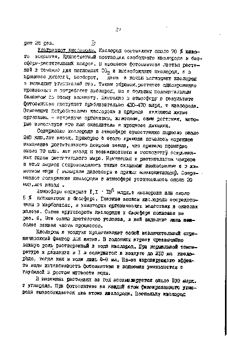 Круговорот кислорода. Кислород составляет около 70 % живого вещества. Единственный поставщик свободного кислорода в биосфере -растительный покров. В процессе фотосинтеза листья растений в течение дня поглощают С02 и Еысвобоадают кислород, а в процессе дыхания, наоборот, днем и ночью поглощают кислород и выделяют углекислый газ. Таким образом.растение одновременно производит и потребляет кислород, но с большим положительным балансом по этому элементу. Ежегодно в атмосферу е результате фотосинтеза поступает приблизительно 430-470 млрд. т кислорода. Основными потребителями кислорода в природе являются живые организмы - почвенные организмы, животные, сами растения, которые используют его как окислитель в процессе дыхания.