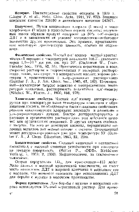 Получение. Путем конденсации хлор ал я (1 моль) и монохлорбензола (2 моля) в присутствии серной кислоты; полученный таким образом продукт содержит до 30% о-п -изомера ДДТ и в зависимости от условий изготовления—небольшое количество других производных. Эти примеси, представляющие некоторую практическую ценность, обычно не отделяются.