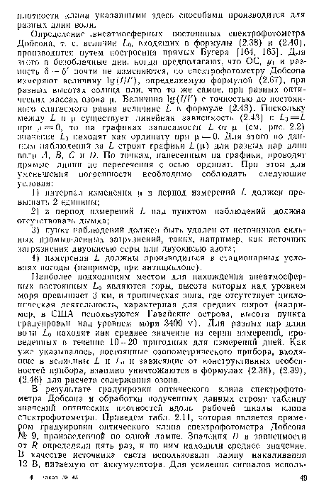 Наиболее подходящим местом для нахождения внеатмосферных постоянных ¿о являются горы, высота которых над уровнем моря превышает 3 км, и тропическая зона, где отсутствует циклоническая деятельность, характерная для средних широт (например, в США используются Гавайские острова, высота пункта градуировки над уровнем моря 3400 м). Для разных пар длин волн ¿о находят как среднее значение из серии измерений, проведенных в течение 10—20 пригодных для измерений дней. Как уже указывалось, постоянные озонометрического прибора, входящие в величины I и 10 и зависящие от конструктивных особенностей прибора, взаимно уничтожаются в формулах (2.38), (2.39), (2.46) для расчета содержания озона.