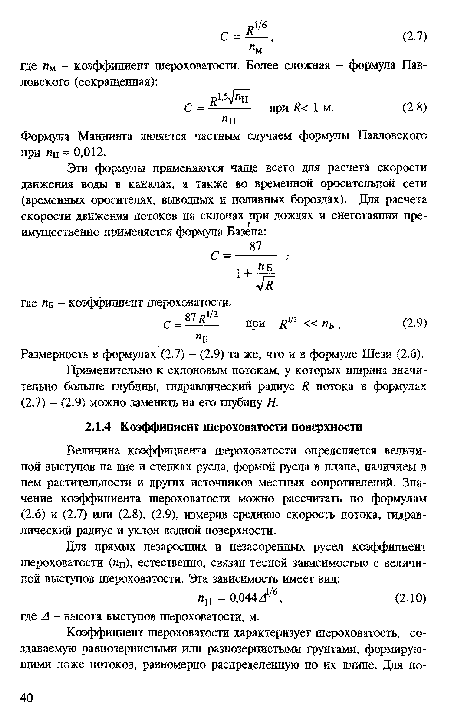 Величина коэффициента шероховатости определяется величиной выступов на дне и стенках русла, формой русла в плане, наличием в нем растительности и других источников местных сопротивлений. Значение коэффициента шероховатости можно рассчитать по формулам (2.6) и (2.7) или (2.8), (2.9), измерив среднюю скорость потока, гидравлический радиус и уклон водной поверхности.