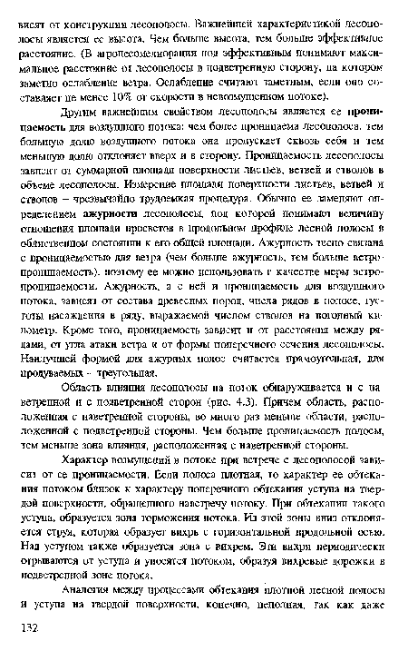 Другим важнейшим свойством лесополосы является ее проницаемость для воздушного потока: чем более проницаема лесоиолоса, тем большую долю воздушного потока она пропускает сквозь себя и тем меньшую долю отклоняет вверх и в сторону. Проницаемость лесополосы зависит от суммарной площади поверхности листьев, ветвей и стволов в объеме лесополосы. Измерение площади поверхности листьев, ветвей и стволов - чрезвычайно трудоемкая процедура. Обычно ее заменяют определением ажурности лесополосы, под которой понимают величину отношения площади просветов в продольном профиле лесной полосы в облиственном состоянии к его общей площади. Ажурность тесно связана с проницаемостью для ветра (чем больше ажурность, тем больше ветро-проницаемость), поэтому ее можно использовать г качестве меры ветро-проницаемости. Ажурность, а с ней и проницаемость для воздушного потока, зависят от состава древесных пород, числа рядов в полосе, густоты насаждения в ряду, выражаемой числом стволов на погонный километр. Кроме того, проницаемость зависит и от расстояния между рядами, от угла атаки ветра и от формы поперечного сечения лесополосы. Наилучшей формой для ажурных полос считается прямоугольная, для продуваемых - треугольная.