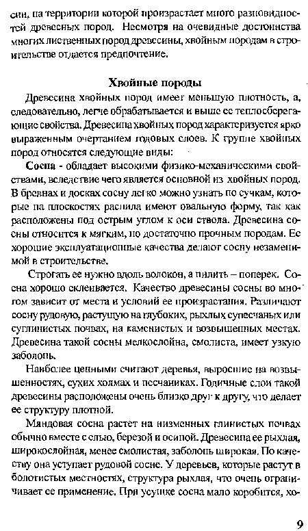 Сосна - обладает высокими физико-механическими свойствами, вследствие чего является основной из хвойных пород. В бревнах и досках сосну легко можно узнать по сучкам, которые на плоскостях распила имеют овальную форму, так как расположены под острым углом к оси ствола. Древесина сосны относится к мягким, но достаточно прочным породам. Ее хорошие эксплуатационные качества делают сосну незаменимой в строительстве.