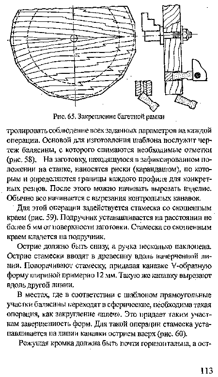 В местах, где в соответствии с шаблоном прямоугольные участки балясины переходят в сферические, необходима такая операция, как закругление «плеч». Это придает таким участкам завершенность форм. Для такой операции стамеска устанавливается на линии канавки острием вверх (рис. 60).