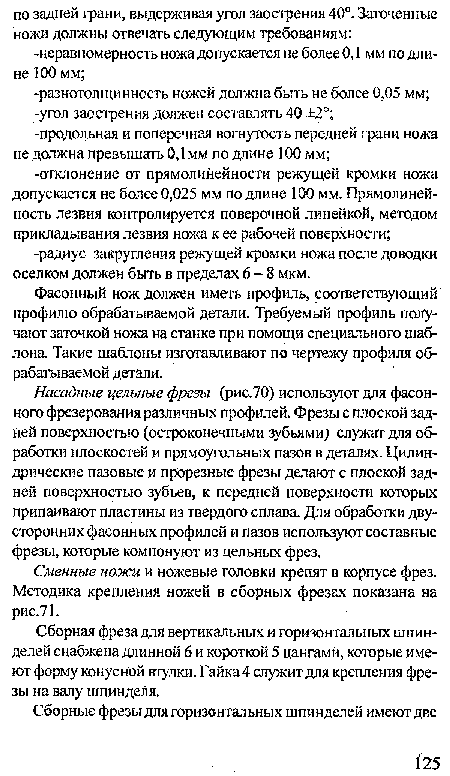 Насадные цельные фрезы (рис.70) используют для фасонного фрезерования различных профилей. Фрезы с плоской задней поверхностью (остроконечными зубьями) служат для обработки плоскостей и прямоугольных пазов в деталях. Цилиндрические пазовые и прорезные фрезы делают с плоской задней поверхностью зубьев, к передней поверхности которых припаивают пластины из твердого сплава. Для обработки двусторонних фасонных профилей и пазов используют составные фрезы, которые компонуют из цельных фрез.