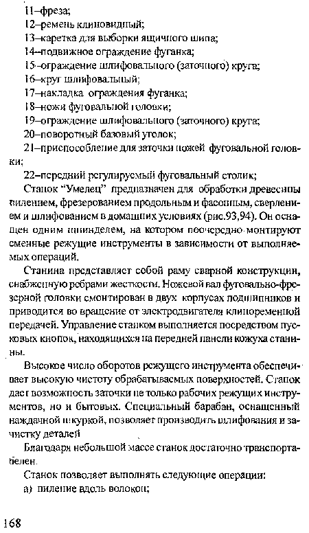 Станина представляет собой раму сварной конструкции, снабженную ребрами жесткости. Ножевой вал фуговально-фрезерной головки смонтирован в двух корпусах подшипников и приводится во вращение от электродвигателя клиноременной передачей. Управление станком выполняется посредством пусковых кнопок, находящихся на передней панели кожуха станины.