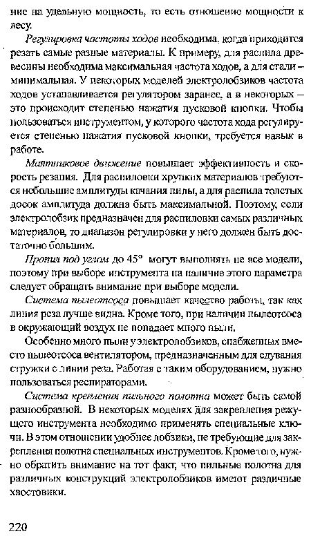 Регулировка частоты ходов необходима, когда приходится резать самые разные материалы. К примеру, для распила древесины необходима максимальная частота ходов, а для стали -минимальная. У некоторых моделей электролобзиков частота ходов устанавливается регулятором заранее, а в некоторых -это происходит степенью нажатия пусковой кнопки. Чтобы пользоваться инструментом, у которого частота хода регулируется степенью нажатия пусковой кнопки, требуется навык в работе.