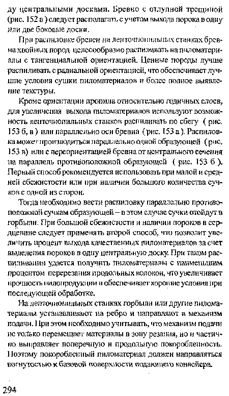 На ленточнопильных станках горбыли или другие пиломатериалы устанавливают на ребро и направляют в механизм подачи. При этом необходимо учитывать, что механизм подачи не только перемещает материалы в зону резания, но и частично выправляет поперечную и продольную покоробленность. Поэтому покоробленный пиломатериал должен направляться вогнутостью к базовой поверхности подающего конвейера.