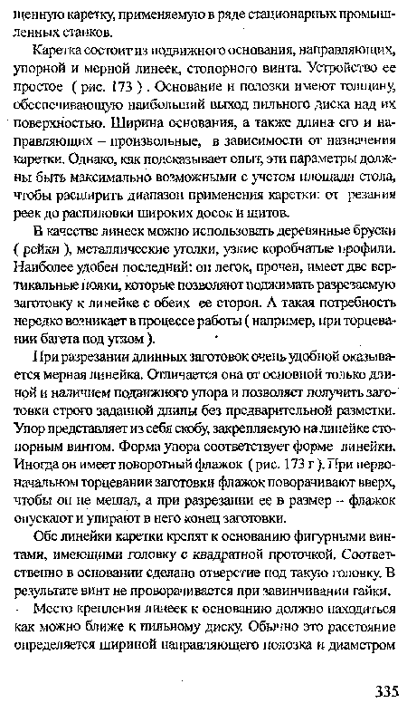 При разрезании длинных заготовок очень удобной оказывается мерная линейка. Отличается она от основной только длиной и наличием под вижного упора и позволяет получить заготовки строго заданной длины без предварительной разметки. Упор представляет из себя скобу, закрепляемую на линейке стопорным винтом. Форма упора соответствует форме линейки. Иногда он имеет поворотный флажок (рис. 173 г ). При первоначальном торцевании заготовки флажок поворачивают вверх, чтобы он не мешал, а при разрезании ее в размер - флажок опускают и упирают в него конец заготовки.