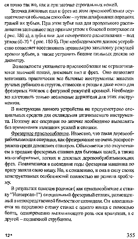 Заточка дисковых пил и фрез на этом приспособлении осуществляется обычным способом - путем шлифования передних граней их зубьев. При этом зубья пил для продольного распиливания затачивают под прямым углом к боковой поверхности ( рис. 180 а), а зубья пил для поперечного распиливания - под углом 60-70 ° ( рис. 180 б). При необходимости данное устройство позволяет восстановить правильную затыловку режущей кромки зубьев, а также устранить биение пильных дисков по диаметру.