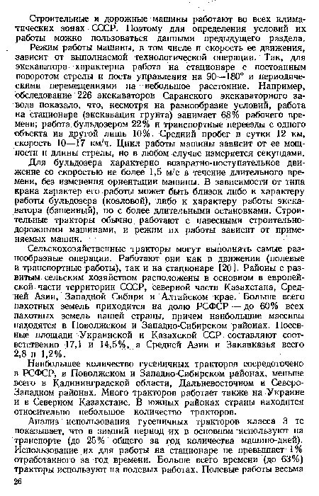 Режим работы машины, в том числе и скорость ее движения, зависит от выполняемой технологической операции. Так, для экскаватора характерна работа на стационаре с постоянным поворотом стрелы и поста управления на 90—180° и периодическими перемещениями на небольшое расстояние. Например, обследование 226 экскаваторов Саранского экскаваторного завода показало, что, несмотря на разнообразие условий, работа на стационаре (экскавация грунта) занимает 68% рабочего времени; работа бульдозером 22% и транспортные переезды с одного объекта на другой лишь 10%. Средний пробег в сутки 12 км, скорость 10—17 км/ч. Цикл работы машины зависит от ее мощности и длины стрелы, но в любом случае измеряется секундами.