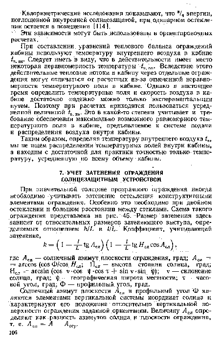 При составлении уравнений теплового баланса ограждений кабины используют температуру внутреннего воздуха в кабине 4. вн- Следует иметь в виду, что в действительности имеет место некоторая неравномерность температуры tB вн. Вследствие этого действительные тепловые потоки в кабину через отдельные ограждения могут отличаться от расчетных из-за отмеченной неравномерности температурного поля в кабине. Однако в настоящее время определить температурные поля и скорость воздуха в кабине достаточно надежно можно только экспериментальным путем. Поэтому при расчетах приходится пользоваться усредненной величиной ¿в. вн Эт° в какой-то степени учитывает и требование обеспечения максимально возможного равномерного температурного поля в кабине, предъявляемое к системе подачи и распределения воздуха внутри кабины.