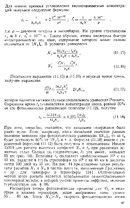 При этом, очевидно, считается, что начальное содержание было равно нулю. Если, например, взять начальное значение равным половине значения при фотохимическом равновесии 1Л/3]е, то за /3 будет достигнуто 80% от 1Л 3] и т. д. Формула (11.18) вместе с упрощенной формулой (11.12) была получена и использована Николе [330] для расчета высотных профилей А/3 и /3 при различных зенитных углах Солнца (и, следовательно, /) для высот, меньших 55 км (рис. 14). Величина í3 составляет приблизительно 104 с на 50 км, нарастая в глубь стратосферы до 105 с на 40 км и достигая почти 100 дней на 30 км. На рис. 14 представлены также результаты расчетов и Л/3 в чистом воздухе, выполненные Гридчиным и др. для мезосферы и термосферы [34]. Отличительной чертой этого расчета является использование самосогласованной одномерной модели, в которой учтены процессы диффузии, включая турбулентную (см. § 18).