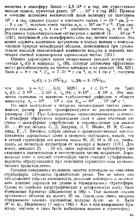 По мере коагуляции и оседания концентрация частиц уменьшается, размер растет, трансформируется их распределение по размерам [155] При благоприятных термодинамических условиях в атмосфере образуются аэрозольные слои и даже облачные системы — мезосферные (серебристые) и перламутровые (на высоте 30 ... 40 км) облака. С. Д. Андреев, Л. С. Ивлев, Н. К. Спажа-кина, Е. Л. Янченко, собрав данные о преимущественных высотах появления аэрозольных слоев в северном полушарии, нашли, что в летней стратосфере эти высоты около 45, 30, 24 и 18 км, уменьшаясь на несколько километров от экватора к полюсу [101]. Для высот, меньших 25 . 30 км, занос аэрозолей из тропосферы уже становится значительным и концентрация частиц возрастает. Аэрозольные слои в средней стратосфере часто считают сульфатными, вероятно образующимися при окислении сернистого газа вулканического происхождения.