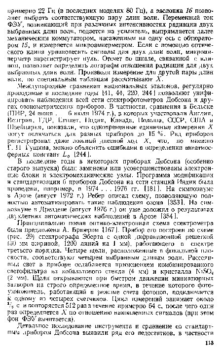 В последние годы в некоторых приборах Добсона (особенно старого выпуска) были заменены или усовершенствованы электронные блоки и электромеханические узлы. Программа модификации и стандартизации 6 приборов Добсона на сети станций Индии была проведена, например, в 1974. . . 1976 гг. [181]. На симпозиуме в Арозе (август 1972 г.) Ребер описал схему, позволяющую полностью автоматизировать такие наблюдения озона [353]. На симпозиуме в Дрездене (август 1976 г.) он уже доложил о результатах двухлетних автоматических наблюдений в Арозе [354].