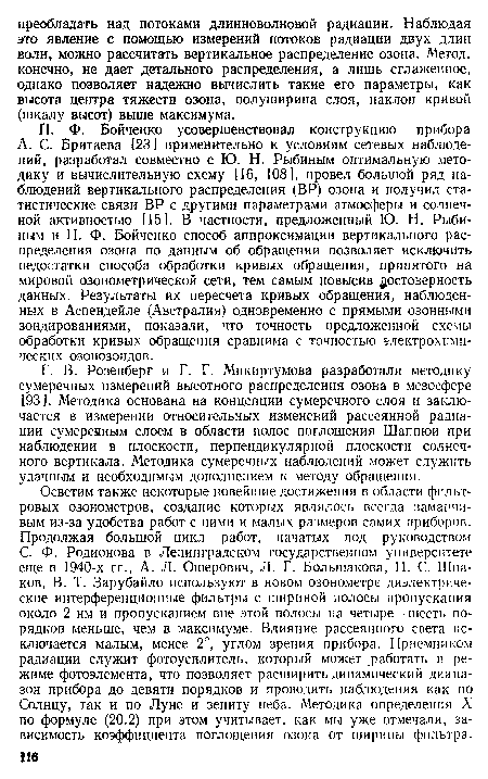 П. Ф. Бойченко усовершенствовал конструкцию прибора А. С. Бритаева [23] применительно к условиям сетевых наблюдений, разработал совместно с Ю. Н. Рыбиным оптимальную методику и вычислительную схему [16, 108], провел большой ряд наблюдений вертикального распределения (ВР) озона и получил статистические связи ВР с другими параметрами атмосферы и солнечной активностью [15]. В частности, предложенный Ю. Н. Рыбиным и П. Ф. Бойченко способ аппроксимации вертикального распределения озона по данным об обращении позволяет исключить недостатки способа обработки кривых обращения, принятого на мировой озонометрической сети, тем самым повысив достоверность данных. Результаты их пересчета кривых обращения, наблюденных в Аспендейле (Австралия) одновременно с прямыми озонными зондированиями, показали, что точность предложенной схемы обработки кривых обращения сравнима с точностью электрохимических озонозондов.