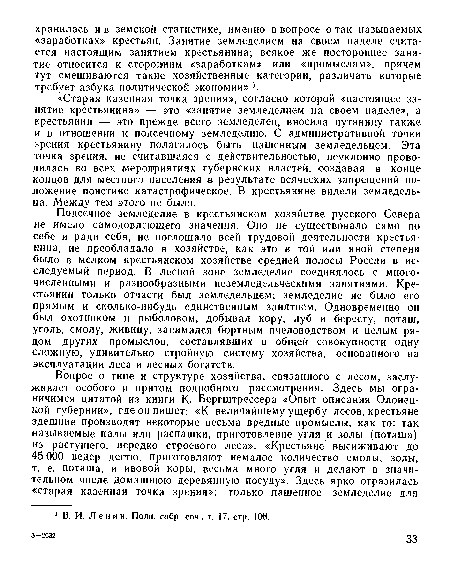 Подсечное земледелие в крестьянском хозяйстве русского Севера не имело самодовлеющего значения. Оно не существовало само по себе и ради себя, не поглощало всей трудовой деятельности крестьянина, не преобладало в хозяйстве, как это в той или иной степени было в мелком крестьянском хозяйстве средней полосы России в исследуемый период. В лесной зоне земледелие соединялось с многочисленными и разнообразными неземледельческими занятиями. Крестьянин только отчасти был земледельцем; земледелие не было его прямым и сколько-нибудь единственным занятием. Одновременно он был охотником и рыболовом, добывал кору, луб и бересту, поташ, уголь, смолу, живицу, занимался бортным пчеловодством и целым рядом других промыслов, составлявших в общей совокупности одну сложную, удивительно стройную систему хозяйства, основанного на эксплуатации леса и лесных богатств.