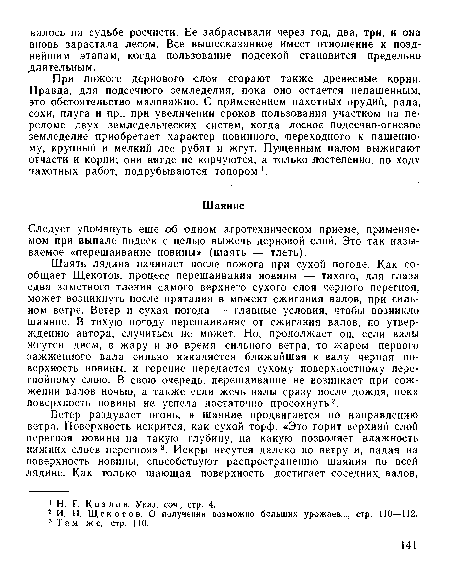 При пожоге дернового слоя сгорают также древесные корни. Правда, для подсечного земледелия, пока оно остается непашенным, это обстоятельство маловажно. С применением пахотных орудий, рала, сохи, плуга и пр., при увсличеиии сроков пользования участком на переломе двух земледельческих систем, когда лесное подсечно-огневое земледелие приобретает характер повинного, переходного к пашенному, крупный и мелкий лес рубят и жгут. Пущенным палом выжигают отчасти и корни; они нигде не корчуются, а только постепенно, по ходу пахотных работ, подрубыва.ются топором .