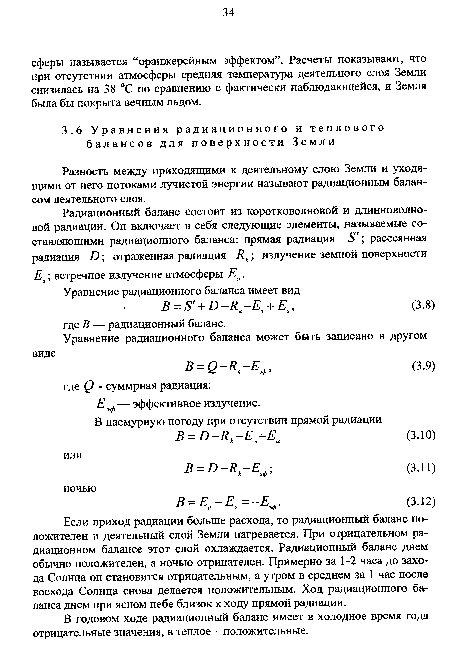 Если приход радиации больше расхода, то радиационный баланс положителен и деятельный слой Земли нагревается. При отрицательном радиационном балансе этот слой охлаждается. Радиационный баланс днем обычно положителен, а ночью отрицателен. Примерно за 1-2 часа до захода Солнца он становится отрицательным, а утром в среднем за 1 час после восхода Солнца снова делается положительным. Ход радиационного баланса днем при ясном небе близок к ходу прямой радиации.