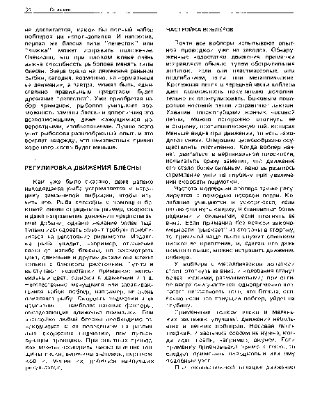 Частота колебаний воблера также регу лируется с помощью носовой петли. Колебания учащаются и ускоряются, если петлю отогнуть кверху, и становятся более редкими и сильными, если отогнуть ее вниз. Если приманка без всякой закономерности "рыскает" из стороны в сторону, то причиной чаще всего служит слишком низкое ее крепление, и, сделав его даже немного выше, можно исправить движение воблера.