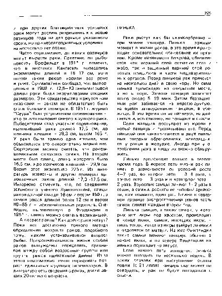 Раки растут как бы скачкообразно — при замене панциря. Линька — важный момент в жизни раков, в это время происходит основательное обновление их органов. Кроме хитинового покрова, обновляется как верхний слой сетчатки глаз и > жабр, так и защитный верхний слой ротовых придатков и части пищеварительных органов. Перед линькой рак прячется на несколько дней в свою нору. Но сама линька происходит на открытом месте, а не в норе. Замена панциря занимает всего около 5—10 мин. Затем беззащитный рак забивается на неделю-другую, на время затвердевания панциря, в убежище. В это время он не питается, не двигается и, естественно, не попадает в снасти.