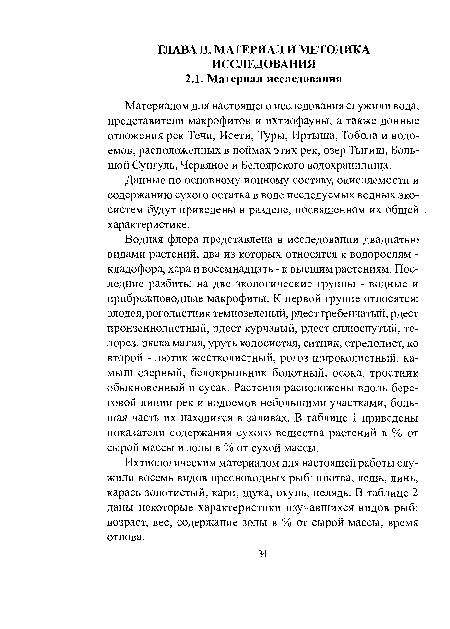 Водная флора представлена в исследовании двадцатью видами растений, два из которых относятся к водорослям -кладофора, хара и восемнадцать - к высшим растениям. Последние разбиты на две экологические группы - водные и прибрежноводные макрофиты. К первой группе относятся: элодея, роголистник темнозеленый, рдест гребенчатый, рдест пронзеннолистный, рдест курчавый, рдест сплюснутый, телорез, ряска малая, уруть колосистая, ситник, стрелолист, ко второй - лютик жестколистный, рогоз широколистный, камыш озерный, белокрыльник болотный, осока, тростник обыкновенный и сусак. Растения расположены вдоль береговой линии рек и водоемов небольшими участками, большая часть их находится в заливах. В таблице 1 приведены показатели содержания сухого вещества растений в % от сырой массы и золы в % от сухой массы.