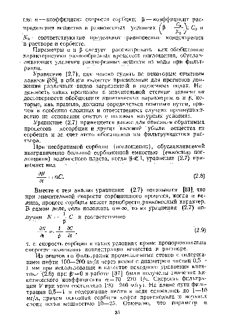 Уравнение (2.7), как можно судить по некоторым опытным данным [85], в общем является приемлемым для прогнозов движения различных видов загрязнений в подземных водах. Надежность таких прогнозов в значительной степени зависит от достоверности обобщенных кинетических параметров а и (3, которые, как правило, должны определяться опытным путем, причем в особенно сложных и ответственных случаях преимущественно на основании опытов в полевых натурных условиях.