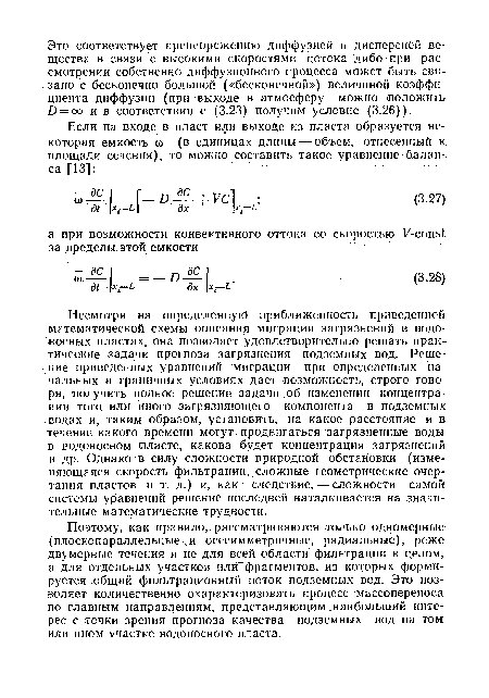 Поэтому, как правило, рассматриваются только одномерные (плоскопараллельные ,и осесимметричные, радиальные), реже двумерные течения и не для всей области фильтрации в целом, а для отдельных участков или-фрагментов, из которых формируется общий фильтрационный поток подземных вод. Это позволяет количественно охарактеризовать процесс массопереноса по главным направлениям, представляющим .наибольший интерес с точки зрения прогноза качества подземных вод на том или ином участке водоносного пласта.