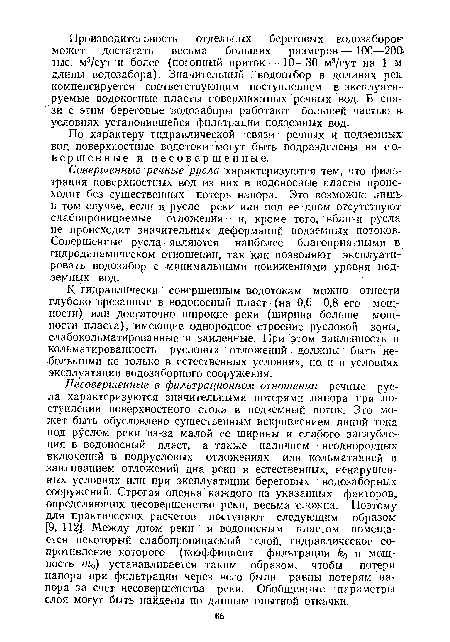 К гидравлически совершенным водотокам можно отнести глубоко врезанные в водоносный пласт (на 0,6—0,8 его мощности) или достаточно широкие реки (ширина больше мощности пласта), имеющие однородное строение русловой зоны, слабокольматированные и заиленные. При этом заиленность и кольматированность русловых отложений должны быть небольшими не только в естественных условиях, но и в условиях эксплуатации водозаборного сооружения.