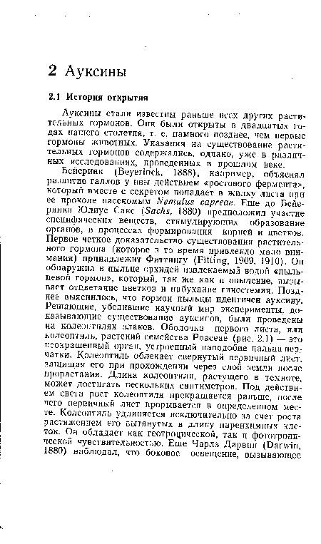 Ауксины стали известны раньше всех других растительных гормонов. Они были открыты в двадцатых годах нашего столетия, т. е. намного позднее, чем первые гормоны животных. Указания на существование растительных гормонов содержались, однако, уже в различных исследованиях, проведенных в прошлом веке.