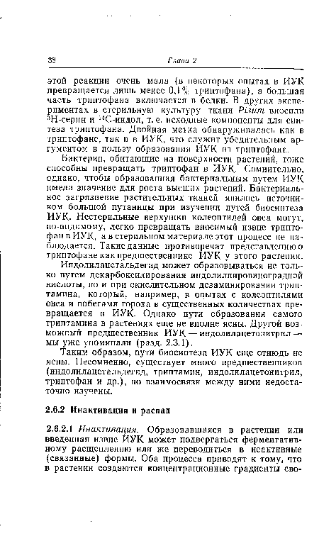 Индолилацетальдегид может образовываться не только путем декарбоксилирования индолилпировиноградной кислоты, но и при окислительном дезаминировании трип-тамина, который, например, в опытах с колеоптилями овса и побегами гороха в существенных количествах превращается в ИУК. Однако пути образования самого триптамина в растениях еще не вполне ясны. Другой возможный предшественник ИУК — индолилацетонитрил — мы уже упоминали (разд. 2.3.1).