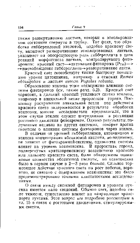 Образование этилена тоже подвержено влиянию системы фитохромов (см. также разд. 6.2). Красный свет тормозит, а дальний красный усиливает синтез этилена, например в апикальной петле проростков гороха. Поскольку раскрывание апикальной петли под действием красного света задерживается в результате обработки этиленом, многие исследователи предполагали, что в этом случае этилен служит посредником в регуляции ростового движения фотохромом. Однако результаты, полученные недавно на других системах, говорят против гипотезы о влиянии системы фитохромов через этилен.