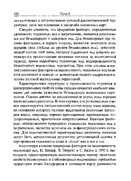 Следует отметить, что природные факторы, определяющие уязвимость подземных вод к загрязнению, являются различными для безнапорных и напорных вод. Для безнапорных вод такими факторами, в первую очередь, являются: мощность зоны аэрации (или глубина до уровня безнапорных вод), литологический состав этой зоны, питание подземных вод (обычно используется среднегодовая величина питания за многолетний период), время водообмена подземных вод, водопроводимость безнапорных водоносных горизонтов. При этом степень влияния указанных факторов на защищенность подземных вод является различной и зависит от конкретных геолого-гидрогеологи-ческих условий исследуемых территорий.