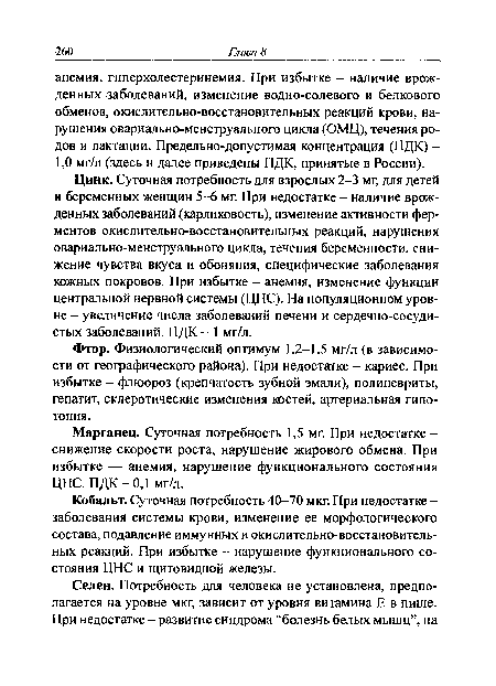 Цинк. Суточная потребность для взрослых 2-3 мг, для детей и беременных женщин 5-6 мг. При недостатке - наличие врожденных заболеваний (карликовость), изменение активности ферментов окислительно-восстановительных реакций, нарушения овариально-менструального цикла, течения беременности, снижение чувства вкуса и обоняния, специфические заболевания кожных покровов. При избытке - анемия, изменение функции центральной нервной системы (ЦНС). На популяционном уровне - увеличение числа заболеваний печени и сердечно-сосудистых заболеваний. ПДК - 1 мг/л.