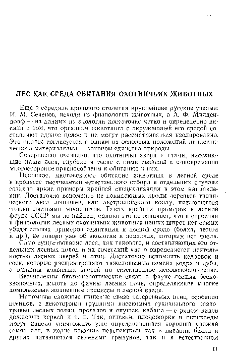 Исконное, многовековое обитание животных в лесной среде в процессе тысячелетий естественного отбора в отдельных случаях создало яркие примеры крайней специализации в этом направлении. Достаточно вспомнить не покидающих кроны деревьев тропического леса ленивцев, или австралийского коалу, питающегося только листьями эвкалиптов. Таких крайних примеров в лесной фауне СССР мы не найдем, однако это не означает, что в строении и физиологии лесных охотничьих животных наших широт нет самых убедительных примеров адаптации к лесной среде (белка, летяга и др.), не говоря уже об экологии и повадках, которым нет числа.