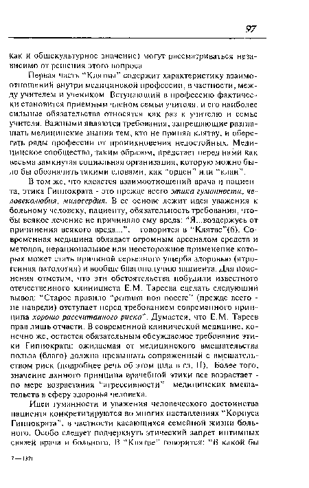 Первая часть “Клятвы” содержит характеристику взаимоотношений внутри медицинской профессии, в частности, между учителем и учеником. Вступающий в профессию фактически становится приемным членом семьи учителя, и его наиболее сильные обязательства относятся как раз к учителю и семье учителя. Важными являются требования, запрещающие разглашать медицинские знания тем, кто не принял клятву, и оберегать ряды профессии от проникновения недостойных. Медицинское сообщество, таким образом, предстает перед нами как весьма замкнутая социальная организация, которую можно было бы обозначить такими словами, как “орден” или “клан”.