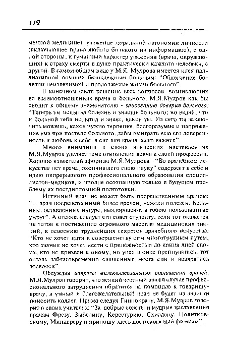 Много внимания в своих этических наставлениях М.Я.Мудров уделяет теме отношения врача к своей профессии. Хорошо известный афоризм М.Я.Мудрова - “Во врачебном искусстве нет врача, окончившего свою науку” содержит в себе и идею непрерывного профессионального образования специа-листов-медиков, и вполне осознанную только в будущем проблему их постдипломной подготовки.