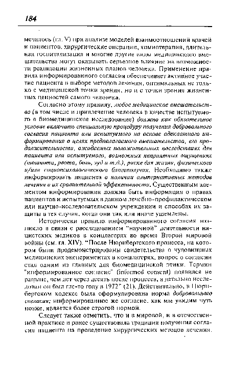 Согласно этому правилу, любое медицинское вмешательство (в том числе и привлечение человека в качестве испытуемого в биомедицинское исследование) должно как обязательное условие включать специальную процедуру получения добровольного согласия пациента или испытуемого на основе адекватного информирования о целях предполагаемого вмешательства, его продолжительности, ожидаемых положительных последствиях для пациента или испытуемого, возможных неприятных ощущениях (тошнота, рвота, боль, зуд и т.д.), риске для жизни, физического и/или социопсихологического благополучия. Необходимо также информировать пациента о наличии альтернативных методов лечения и их сравнительной эффективности. Существенным элементом информирования должна быть информация о правах пациентов и испытуемых в данном лечебно-профилактическом или научно-исследовательском учреждении и способах их защиты в тех случая, когда они так или иначе ущемлены.