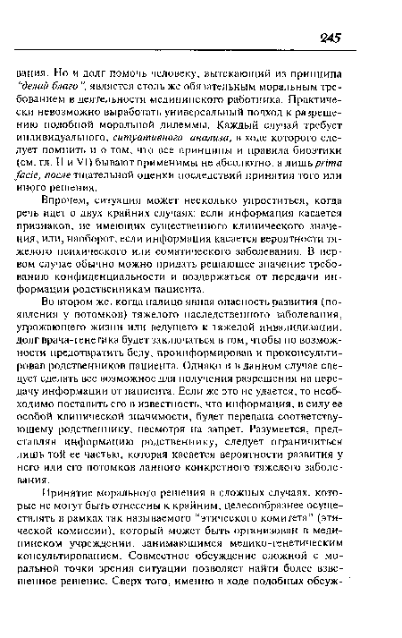 Впрочем, ситуация может несколько упроститься, когда речь идет о двух крайних случаях: если информация касается признаков, не имеющих существенного клинического значения, или, наоборот, если информация касается вероятности тяжелого психического или соматического заболевания. В первом случае обычно можно придать решающее значение требованию конфиденциальности и воздержаться от передачи информации родственникам пациента.