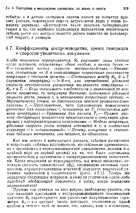 Когда поколения перекрываются, указывает лишь среднее число потомков, оставляемых одной особью, и ничего более. — Я — <госновная чистая скорость воспроизводства». — Уравнения, основанные на Я и описывающие возрастание численности популяции с течением времени. — Соотношение между Яо, Я и Т (временем генерации). — 1п Я — г, или «врожденной удельной скорости естественного увеличения численности популяции». — Яо, г и Т. —Если зависимость плодовитости и выживания от возраста неизменна, то популяция достигает постоянной удельной скорости роста, равной г, и неизменного возрастного состава. — Математически точное, но биологически неясное уравнение относительно г. — Приближенное, зато биологически осмысленное уравнение для вычисления г, основанное на Тс («когортном времени генерации»).— Уравнение для расчета Тс.— Пример расчета обобщающих показателей применительно к популяции организмов с перекрывающимися поколениями. — Модель популяции, удельная скорость роста которой стремится к г, а возрастная структура — к «стационарной». — Почему когортные и статические таблицы выживания, как правило, не одинаковы.