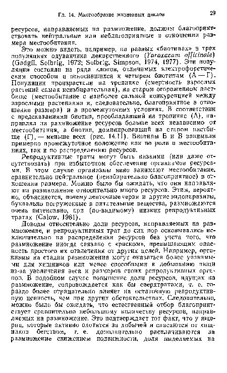 Репродуктивные траты могут быть низкими (или даже отсутствовать) при избыточном обеспечении организмов ресурсами. В этом случае организмы явно занимают местообитание, сравнительно нейтральное (неизбирательно благоприятное) в отношении размера. Можно было бы ожидать, что они направляют на размножение относительно много ресурсов. Этим, вероятно, объясняется, почему ленточные черви и другие эндопаразиты, буквально погруженные в питательные вещества, размножаются очень интенсивно, при (по-видимому) низких репродуктивных тратах (Calow, 1981).