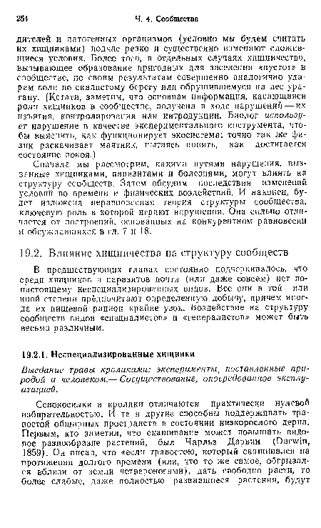 Сначала мы рассмотрим, какими путями нарушения, вызванные хищниками, паразитами и болезнями, могут влиять на структуру сообществ. Затем обсудим последствия изменений условий во времени и физических воздействий. И наконец, будет изложена неравновесная теория структуры сообщества, ключевую роль в которой играют нарушения. Она сильно отличается от построений, основанных на конкурентном равновесии и обсуждавшихся в гл. 7 и 18.