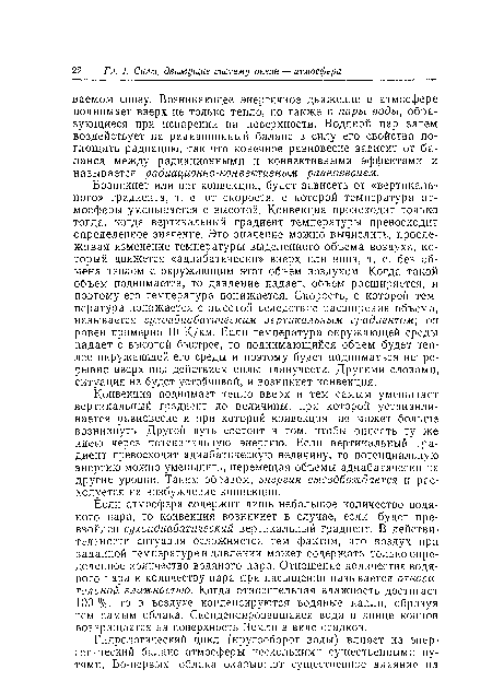 Возникнет или нет конвекция, будет зависеть от «вертикального» градиента, т. е. от скорости, с которой температура атмосферы уменьшается с высотой. Конвекция происходит только тогда, когда вертикальный градиент температуры превосходит определенное значение. Это значение можно вычислить, прослеживая изменение температуры выделенного объема воздуха, который движется «адиабатически» вверх или вниз, т. е. без обмена теплом с окружающим этот объем воздухом. Когда такой объем поднимается, то давление падает, объем расширяется, и поэтому его температура понижается. Скорость, с которой температура понижается с высотой вследствие расширения объема, называется сухоадиабатическим вертикальным градиентом; он равен примерно 10 К/км. Если температура окружающей среды падает с высотой быстрее, то поднимающийся объем будет теплее окружающей его среды и поэтому будет подниматься непрерывно вверх под действием силы плавучести. Другими словами, ситуация не будет устойчивой, и возникнет конвекция.