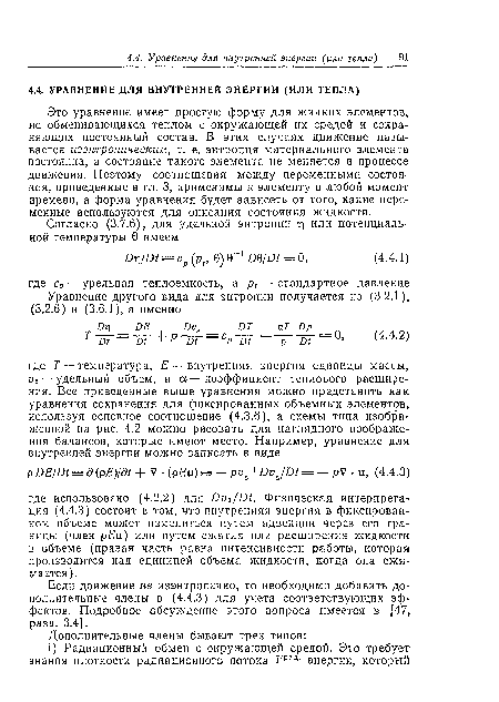 Это уравнение имеет простую форму для жидких элементов, не обменивающихся теплом с окружающей их средой и сохраняющих постоянный состав. В этих случаях движение называется изэнтропическим, т. е. энтропия материального элемента постоянна, а состояние такого элемента не меняется в процессе движения. Поэтому соотношения между переменными состояния, приведенные в гл. 3, применимы к элементу в любой момент времени, а форма уравнения будет зависеть от того, какие переменные используются для описания состояния жидкости.