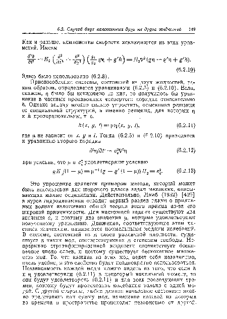 Приспособление системы, состоящей из двух жидкостей, таким образом, определяется уравнениями (6.2.5) и (6.2.10). Если, скажем, г] было бы исключено из них, то получилось бы уравнение в частных производных четвертого порядка относительно Н. Однако задачу можно сильно упростить, отыскивая решения со специальной структурой, а именно решения, для которых т) и /г пропорциональны, т. е.