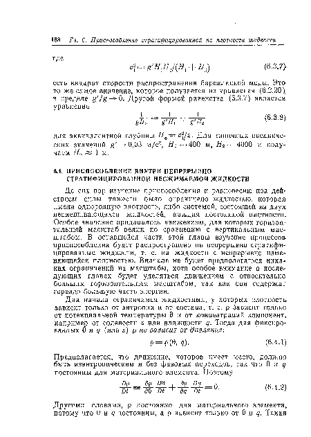 До сих пор изучение приспособления к равновесию под действием силы тяжести было ограничено жидкостью, которая имела однородную плотность, либо системой, состоящей из двух несмешивающихся жидкостей, каждая постоянной плотности. Особое значение придавалось движениям, для которых горизонтальный масштаб велик по сравнению с вертикальным масштабом. В оставшейся части этой главы изучение процессов приспособления будет распространено на непрерывно стратифицированные жидкости, т. е. на жидкости с непрерывно изменяющейся плотностью. Вначале не будет предполагаться никаких ограничений на масштабы, хотя особое внимание в последующих главах будет уделяться движениям с относительно большим горизонтальным масштабом, так как они содержат гораздо большую часть энергии.