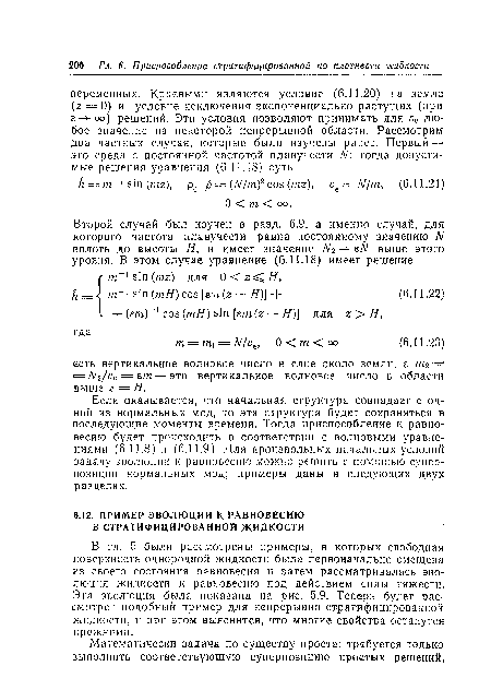 В гл. 5 были рассмотрены примеры, в которых свободная поверхность однородной жидкости была первоначально смещена из своего состояния равновесия и затем рассматривалась эволюция жидкости к равновесию под действием силы тяжести. Эта эволюция была показана на рис. 5.9. Теперь будет рассмотрен подобный пример для непрерывно стратифицированной жидкости, и при этом выяснится, что многие свойства останутся прежними.