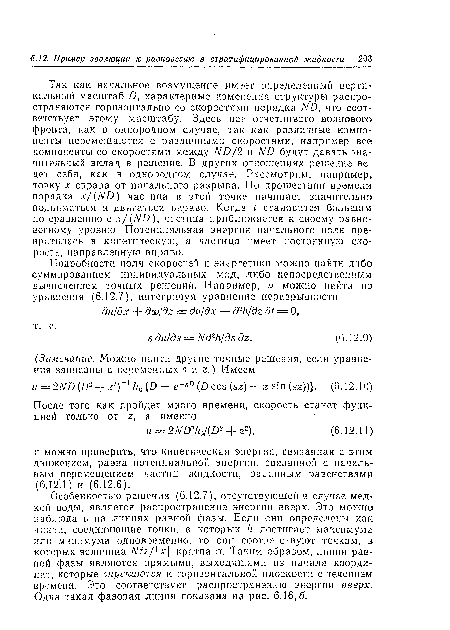 Особенностью решения (6.12.7), отсутствующей в случае мелкой воды, является распространение энергии вверх. Это можно наблюдать на линиях равной фазы. Если они определены как лнипп, соединяющие точки, в которых h достигает максимума или минимума одновременно, то они соответствуют точкам, в которых величина Ntz/ x кратна п. Таким образом, линии равной фазы являются прямыми, выходящими из. начала координат, которые спускаются к горизонтальной плоскости с течением времени. Это соответствует распространению энергии вверх. Одна такая фазовая линия показана на рис. 6.16,6.