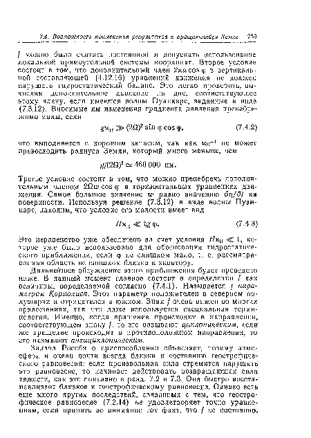 Задача Россби о приспособлении объясняет, почему атмосфера и океан почти всегда близки к состоянию геострофиче-ского равновесия: если произвольная сила стремится нарушить это равновесие, то начинает действовать возвращающая сила тяжести, как это показано в разд. 7.2 и 7.3. Она быстро восстанавливает близкое к геострофическому равновесие. Однако есть еще много других последствий, связанных с тем, что геостро-фическое равновесие (7.2.14) не удовлетворяет точно уравнениям, если принять во внимание тот факт, что f не постоянно.