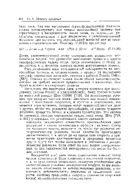 Восприятие этой идеи очень существенно изменит точку зрения метеоролога. Если движения с постоянной скоростью, т. е. «с градиентной скоростью», окажутся устойчивыми при «естественных» условиях движущегося воздуха, то мы должны искать объяснение не действительному движению, а отклонению действительного движения от градиентной скорости. Поэтому градиентная скорость становится отправной точкой метеорологических исследований».